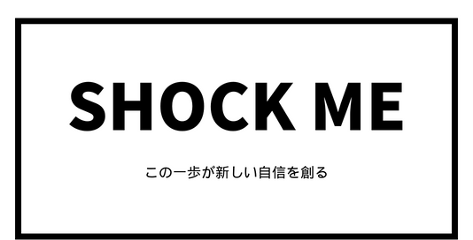 SHOCK ME│この一歩が新しい自信を創る